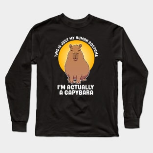 This is just my human costume, I’m actually a Capybara Quote Long Sleeve T-Shirt